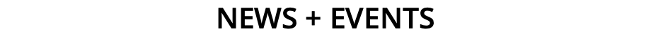 NEWS + EVENTS