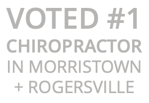 VOTED #1 CHIROPRACTOR IN MORRISTOWN + ROGERSVILLE