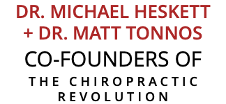 Dr. MICHAEL HESKETT + DR. matt tonnos Co-founders of the Chiropractic Revolution